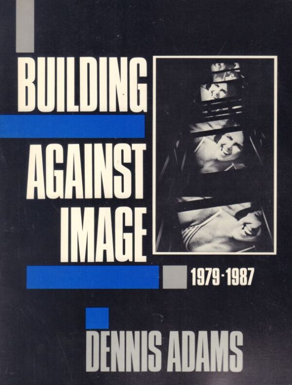 ADAMS, Dennis.  Building Against Image 1979 - 1987.