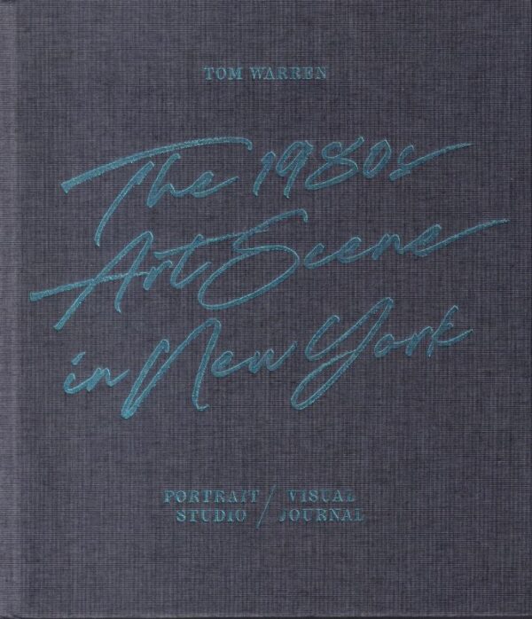 WARREN, Tom.  The 1980s Art Scene in New York: Portrait Studio / Visual Journal.