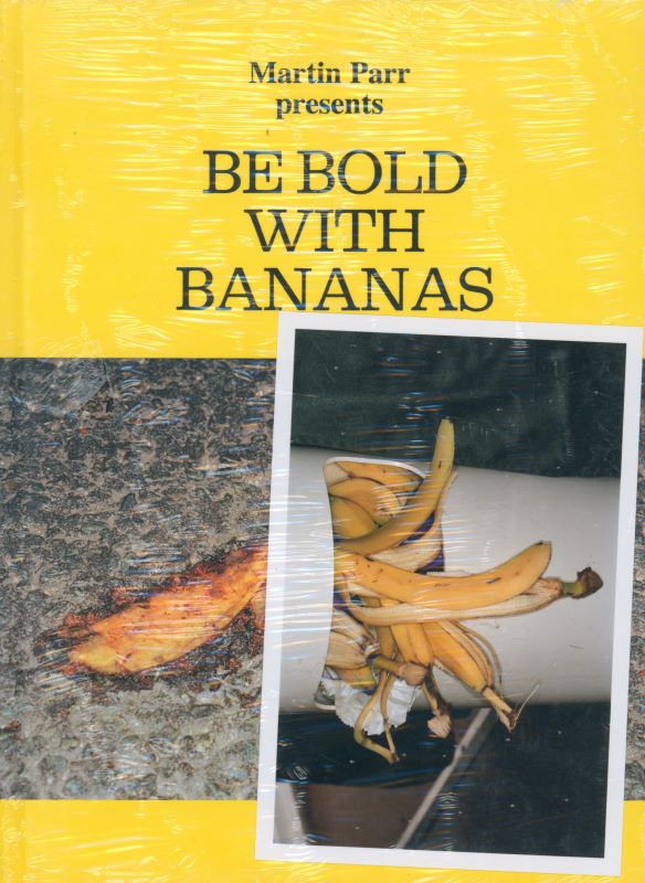 PARR, Martin. Be Bold with Bananas.