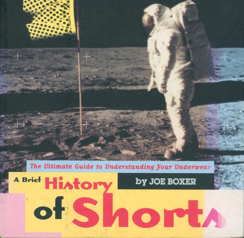 BOXER, Joe. A Brief History of Shorts: The Ultimate Guide to Understanding Your Underwear