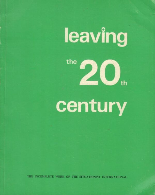 GRAY, Christopher. Leaving the 20th Century: The Incomplete Work of the Situationist International.