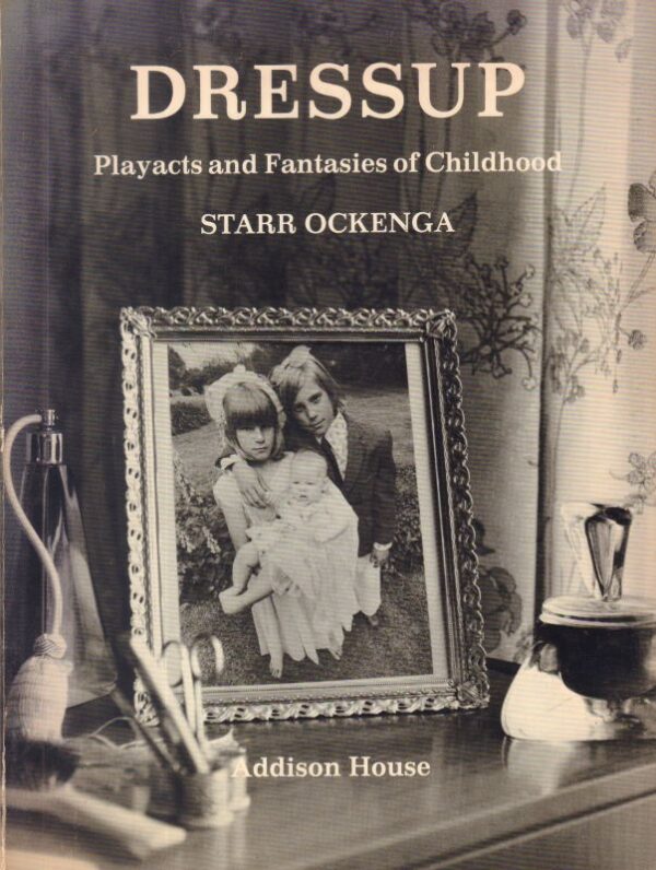 OCKENGA, Starr.  Dressup: Playacts and Fantasies of Childhood.