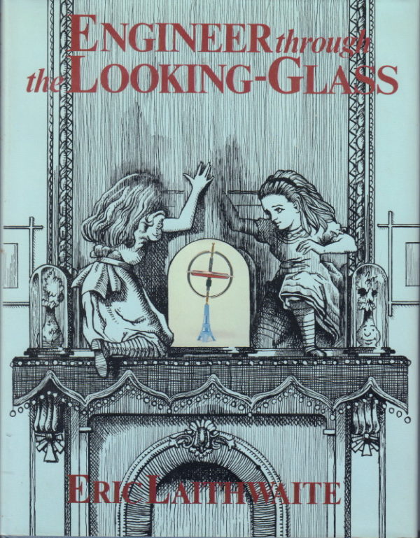 LAITHWAITE, Eric.  Engineer through the Looking-Glass.
