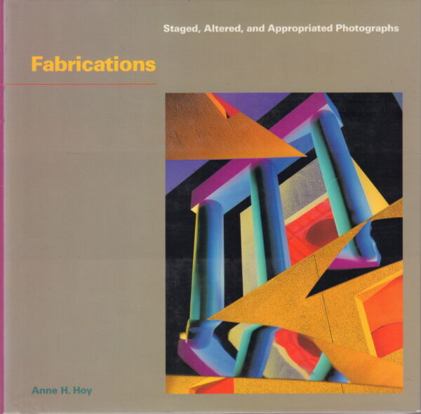 HOY, Anne H.  Fabrications: Staged, Altered and Appropriated Photographs.
