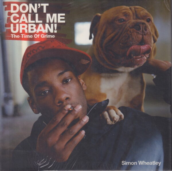 WHEATLEY, Simon.  Don't Call Me Urban: The Time of Grime.