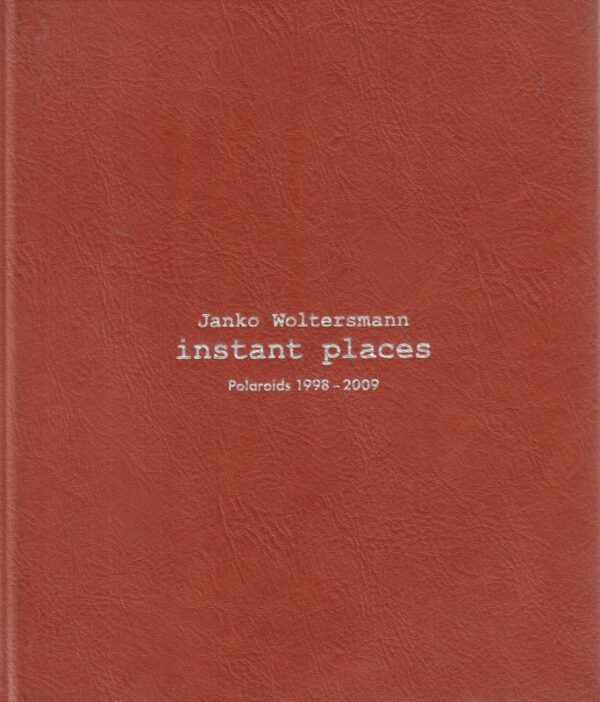 WOLTERSMANN, Janko.  Instant Places: Polaroids 1998-2009.