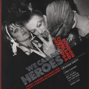 SMITH, Graham and SULLIVAN, Chris. We Can Be Heroes: London Clubland 1976-1984.  Punks, Poseurs Peacocks and People of a Particular Persuasion.