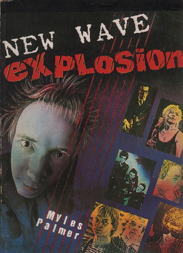 PALMER, Myles. New Wave Explosion: How Punk Became New Wave Became The 80's.