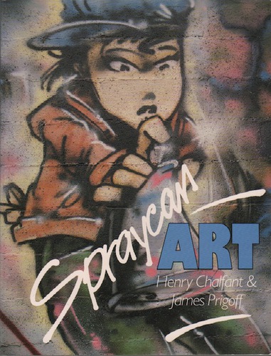 CHALFANT, Henry and PRIGOFF, James. Spraycan Art.