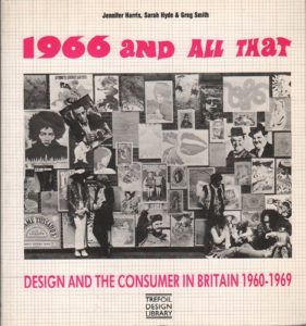 HARRIS, Joanne, Sarah HYDE and Greg SMITH. 1966 and all that: Design and the consumer in Britain 1960-1969.