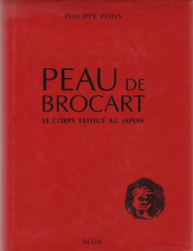 PONS, Philippe. Peau de Brocart: Le Corps Tatoue au Japon.