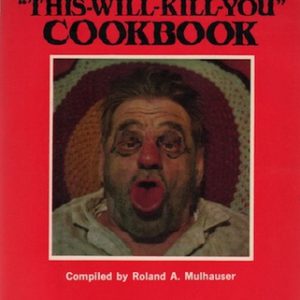 MULHAUSER, Roland A. The "This-Will-Kill-You" Cookbook.