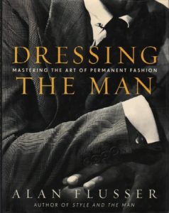 FLUSSER, Alan. Dressing the Man: Mastering the Art of Permanent Fashion.