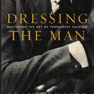 FLUSSER, Alan. Dressing the Man: Mastering the Art of Permanent Fashion.
