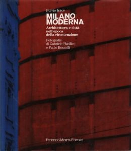 IRACE, Fulvio. Milano Moderna. Architettura e città nell'epoca della ricostruzione