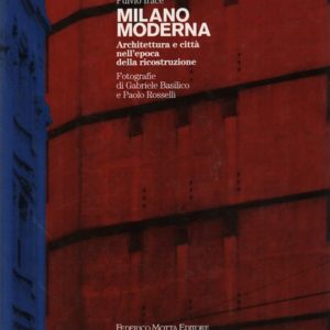 IRACE, Fulvio. Milano Moderna. Architettura e città nell'epoca della ricostruzione
