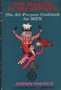 PIERCE, Donn and Charlotte TURGEON. The Master in the Kitchen: The All-Purpose Cookbook for Men.