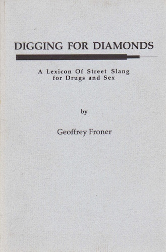 FRONER, Geoffrey. Digging for Diamonds: A Lexicon of Street Slang for Drugs and Sex.