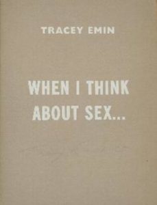 Emin, Tracey. When I think about sex.