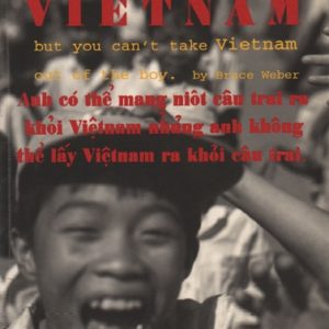 WEBER, Bruce. You can take the boy out of Vietnam but you cant take Vietnam out of the boy.