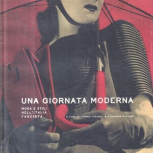 LUPANO, Mario and Alessandra VACCARI.  Una Giornata Moderna: Mode e Stili Nell' Italia Fascista.