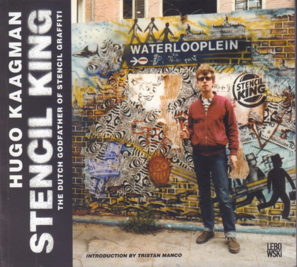 KAAGMAN, Hugo.  Stencil King: The Dutch Godfather of Stencil Graffiti.