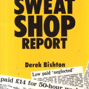 BISHTON, Derek. The Sweat Shop Report.