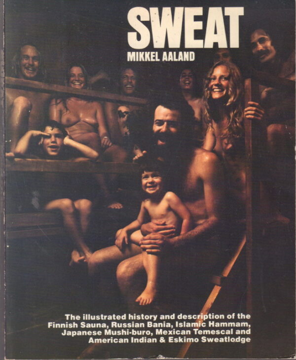 AALAND, Mikkel. Sweat: The Illustrated History and Description of the Finnish Sauna, Russian Bania, Islamic Hammam, Japanese Mushi-Buro, Mexican Temescal, and American Indian and Eskimo Sweatlodge.