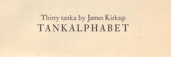 KIRKUP, James.  Tankalphabet: thirty tanka. - Image 2