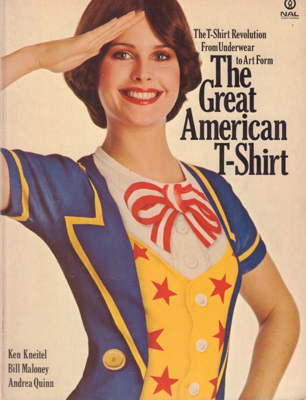 (SOLD): Ken KNEITEL, Bill MALONEY and Andrea QUINN. The Great American T-Shirt: The T-shirt revolution from underwear to art form.