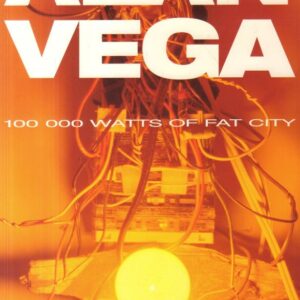 VEGA, Alan.  100 000 Watts of Fat City.